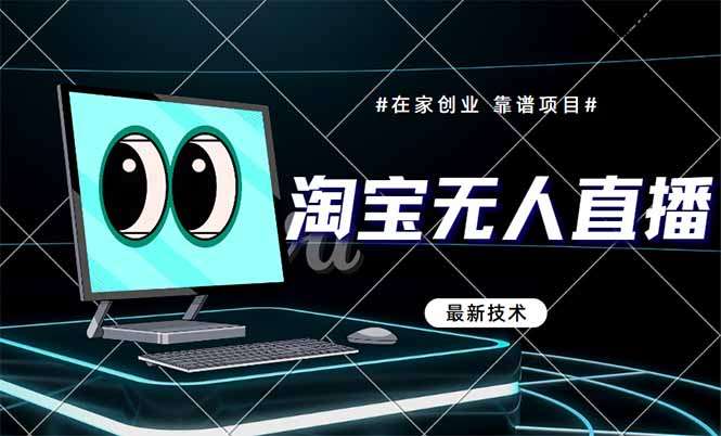 淘宝无人直播带货9.0：最新技术不违规不封号，当天开播当天见收益！