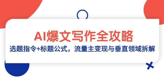 AI爆文写作全攻略：选题指令+标题公式+流量主变现，垂直领域拆解从入门到精通