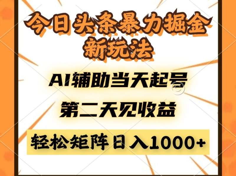 今日头条AI辅助暴利掘金新玩法:当天起号次日见收益,轻松矩阵日入500+