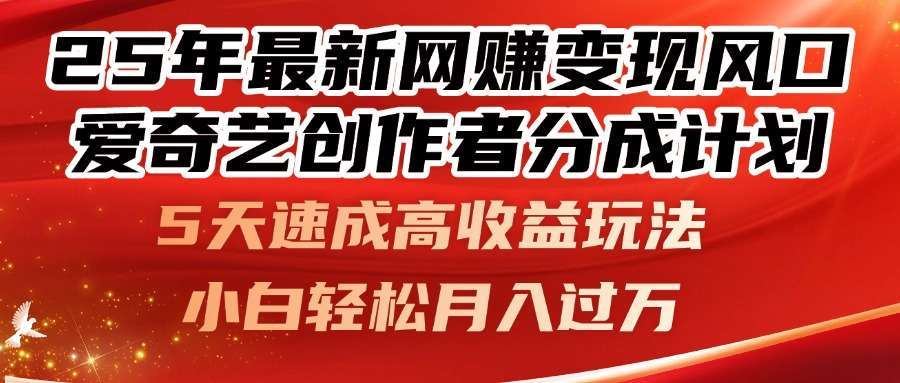 2025最新网赚风口!爱奇艺创作者分成计划,5天速成高收益玩法,小白也能轻松上手