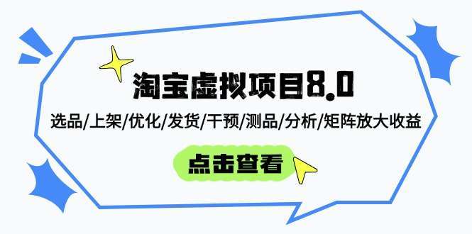淘宝虚拟项目8.0：8大核心步骤（选品/测品/优化/发货/干预/分析/矩阵）放大收益全攻略