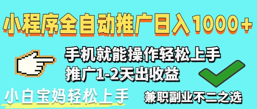 2025最新风口：小程序自动推广，小白轻松上手，稳定日入1000+