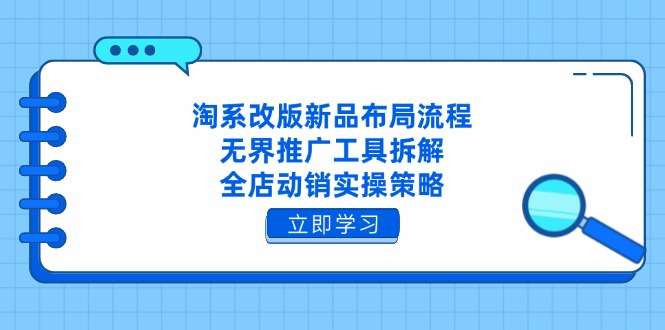 淘系改版后新品布局全流程：无界推广工具深度拆解+全店动销实操策略