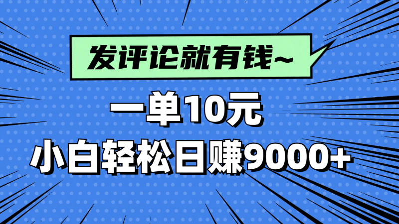 揭秘：评论赚收益！一单10元，小白轻松日赚9000+