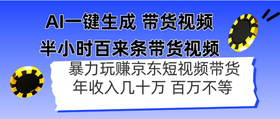 AI一键生成:半小时百条带货视频,京东带货高效变现,年入百万+技巧揭秘