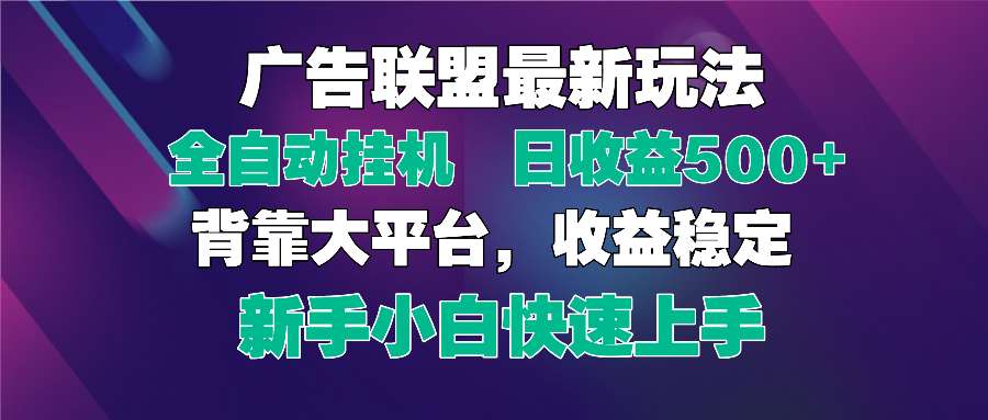 2025广告联盟最新玩法：单机单日500+全自动挂机，矩阵放大新手小白也能快速上手