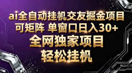 AI全自动聊天交友赚钱项目：批量矩阵运营，单窗口日入30+实战揭秘
