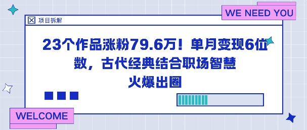 23个作品涨粉79.6W！单月6位数变现，古代经典×职场智慧现象级出圈