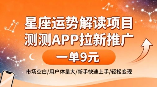 星座运势解读项目：测测APP拉新推广，一单9米！市场空白新手也能轻松变现