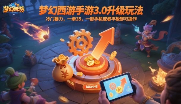 梦幻西游手游3.0升级玩法：冷门暴力一单35，一部手机平板一天几张轻松赚【揭秘】