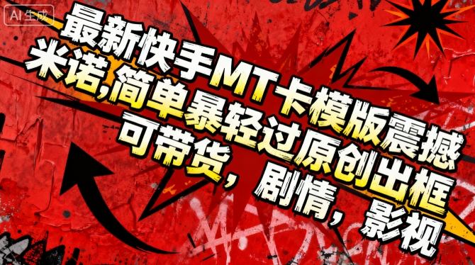 快手MT卡模版：震撼多米诺效果+轻松过原创出框，带货/剧情/影视全适用