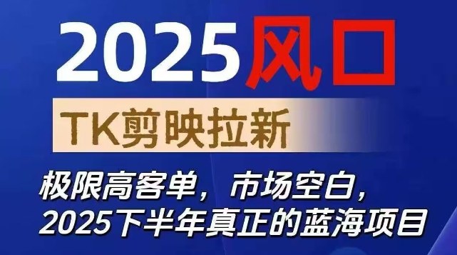 2025风口TK剪映Capcut拉新：SOE模式解锁极限高客单，下半年市场空白蓝海项目