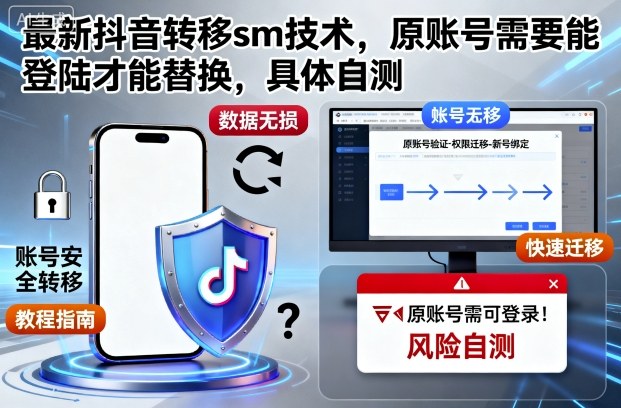 最新抖音SM技术转移攻略：原账号需可登录才能替换，附自测步骤