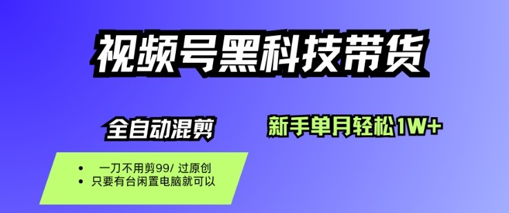 视频号带货新手必看：零投入纯搬运黑科技，一刀不剪月入1W+揭秘