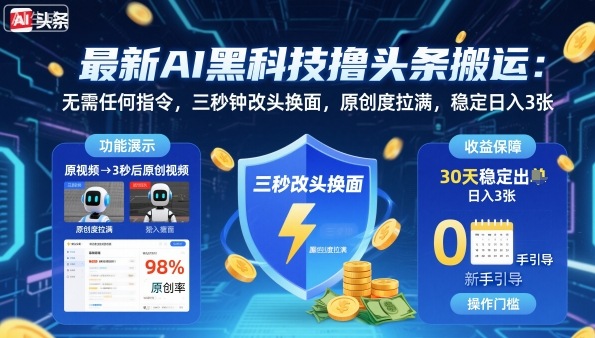 最新AI黑科技揭秘：头条搬运一键秒改，原创度拉满，3分钟稳定日入3张