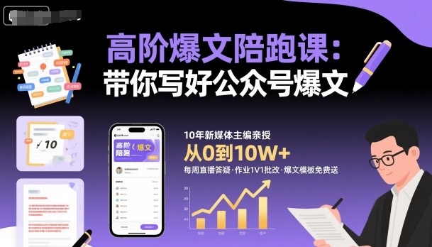 高阶爆文陪跑课：从0到1教你写好公众号爆文，掌握核心技巧，篇篇都是爆款