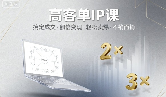 高客单IP课：搞定成交翻倍变现，轻松卖爆不销而销的秘诀