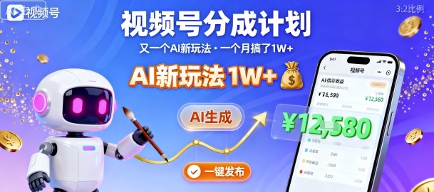 视频号分成计划：AI纯生成新玩法，月入1W+，一键发布教程