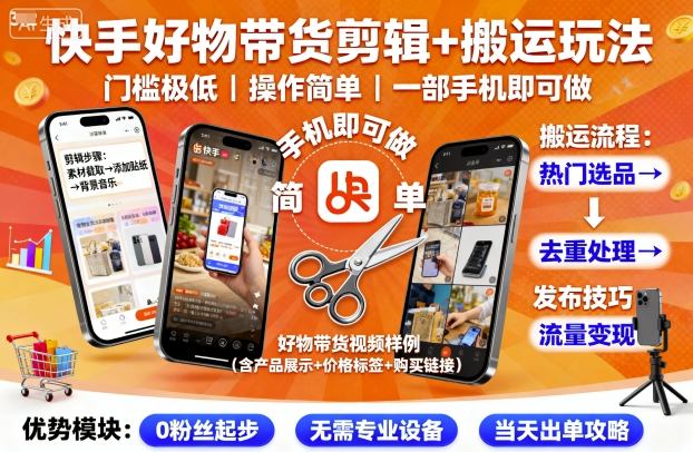 快手好物带货：剪辑+搬运零门槛玩法，一部手机操作简单，新手轻松上手