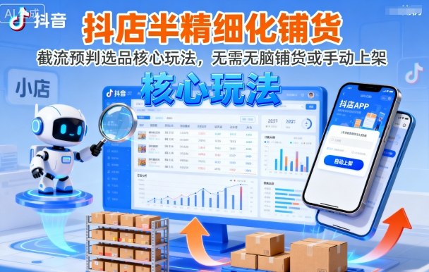 抖店半精细化铺货：截流预判选品核心玩法，告别无脑铺货+手动上架（2024年9月更新）