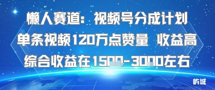 懒人赛道：视频号分成计划单条120W点赞，综合收益1.5K左右