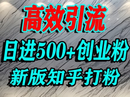 知乎创业粉引流攻略：超高权重平台打粉技巧，日进500+精准创业粉实操指南