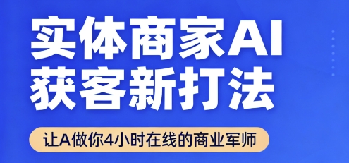 实体商家AI获客实战指南【2025年9月】AI商业军师24小时在线，效率提升告别盲目探索