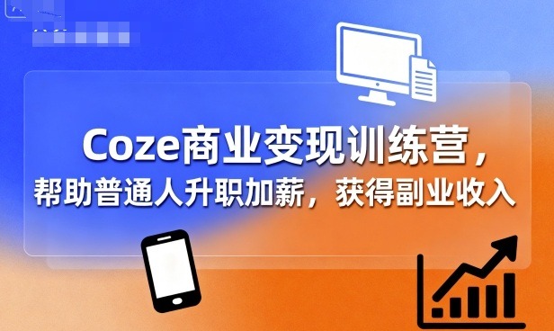 Coze商业变现训练营：普通人升职加薪与副业增收实战指南