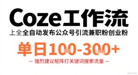 单日1-3张！Coze工作流一键发布，高质量公众号引流兼职粉代发粉实战指南