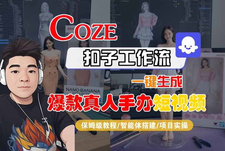 COZE扣子工作流保姆级教程：一键生成爆款真人手办短视频，智能体搭建+项目实操全流程