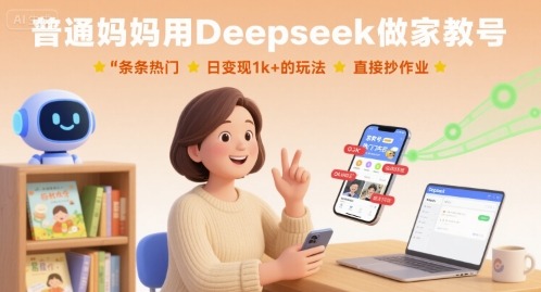 【普通妈妈必学】用Deepseek做家教号：条条爆款日变现1k+，直接复制就能上手！