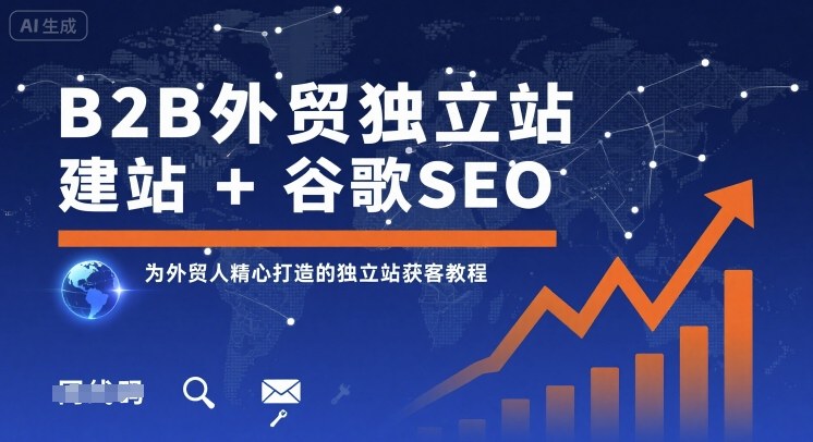 B2B外贸独立站建站与谷歌SEO：外贸人专属获客实战教程