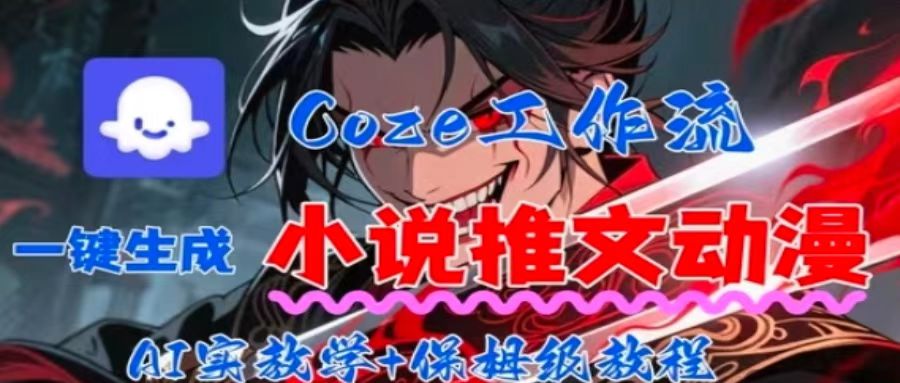 Coze扣子工作流：一键生成小说推文动漫短视频全流程保姆级教程