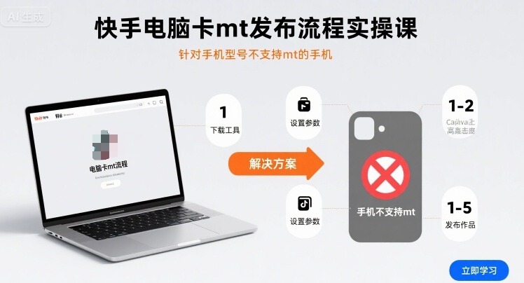 快手电脑卡MT发布流程实操课：手机型号不支持MT用户专属指南