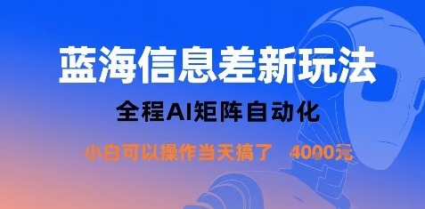 蓝海信息差AI矩阵自动化：小白当天实操收益1000+新玩法
