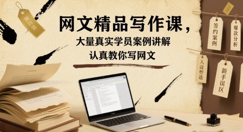 网文精品写作课：100+真实学员案例手把手教学，从0到1教你写网文