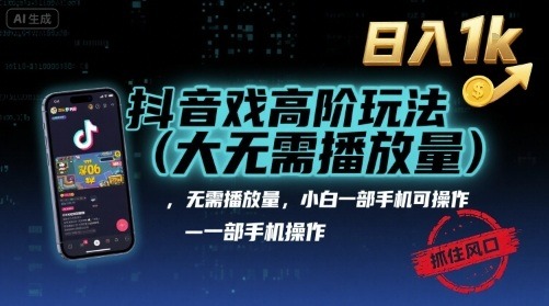 抖音游戏高阶玩法揭秘：无需播放量，一部手机小白可操作，日入1k抓住风口轻松变现