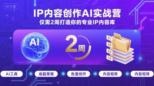 IP内容创作AI实战营：2周高效打造专业IP内容库
