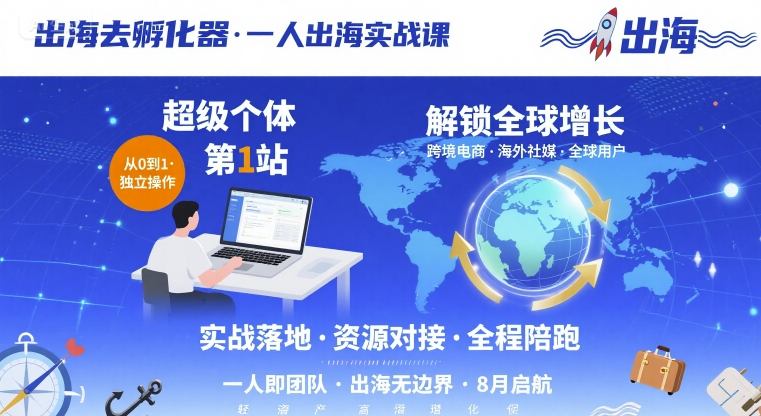 出海孵化器 | 一人出海实战课：超级个体第1站，解锁全球增长新路径