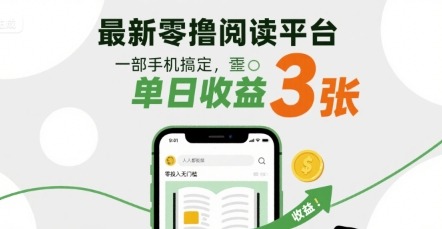 最新零撸阅读平台：一部手机单日收益3张！零投入无门槛，人人可做【揭秘】