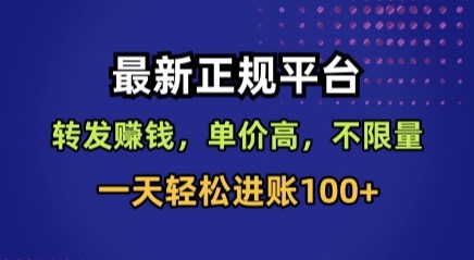 揭秘最新正规平台转发赚钱：单价高不限量，一天轻松进账100+