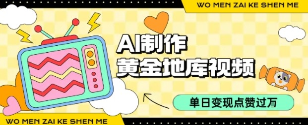 AI制作黄金地库视频教程：单日变现1k+，条条点赞过W的爆款秘诀