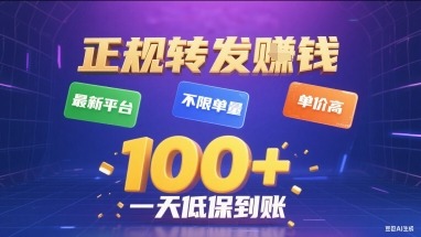 【揭秘】正规转发挣钱最新平台：不限单量+单价高，一天1张+低保到账！