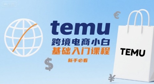 Temu跨境电商小白入门指南：新手必看基础教程