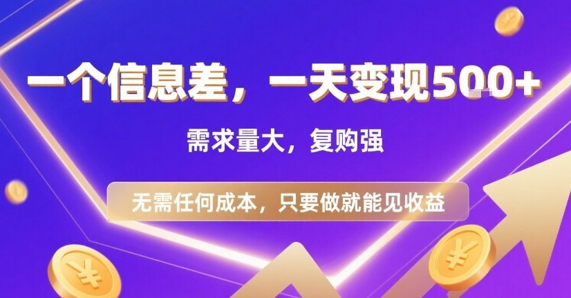 信息差变现：0成本、需求大、复购强，一天5张+收益揭秘