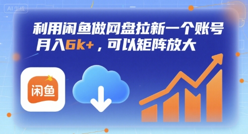 闲鱼网盘拉新副业：单账号月入6k+，矩阵放大玩法，保姆级实操教程