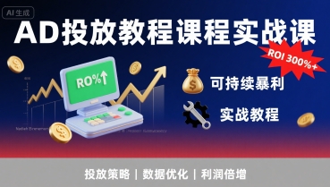 广告投放实战教程：实现ROI300%+可持续暴利全攻略