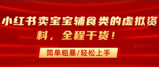 小红书宝宝辅食虚拟资料：引流私域变现全攻略，干货实操新手轻松上手