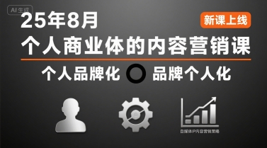 2025年8月个人商业体内容营销课：从个人品牌化到品牌个人化，自媒体IP内容营销策略全解析