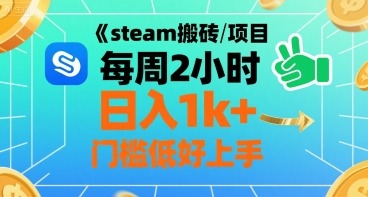 Steam搬砖项目：每周2小时，日入1k+！手把手教你核心玩法，门槛低好上手